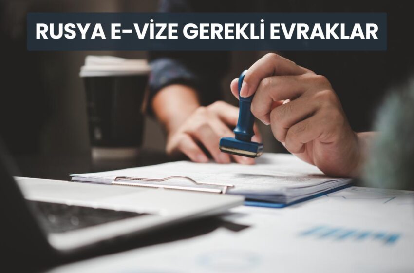  Rusya e-Vize Gerekli Evraklar